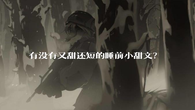 有没有又甜还短的睡前小甜文？